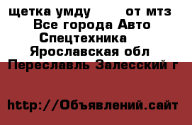 щетка умду-80.82 от мтз  - Все города Авто » Спецтехника   . Ярославская обл.,Переславль-Залесский г.